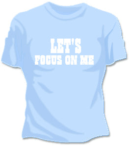 Lets Focus On Me T-Shirt