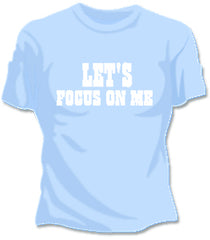 Lets Focus On Me T-Shirt
