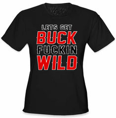 Lets Get Buck F*ckin Wild Girl's T-Shirt