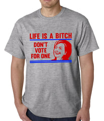 Life is a B*tch, Don't Vote For One Mens T-shirt