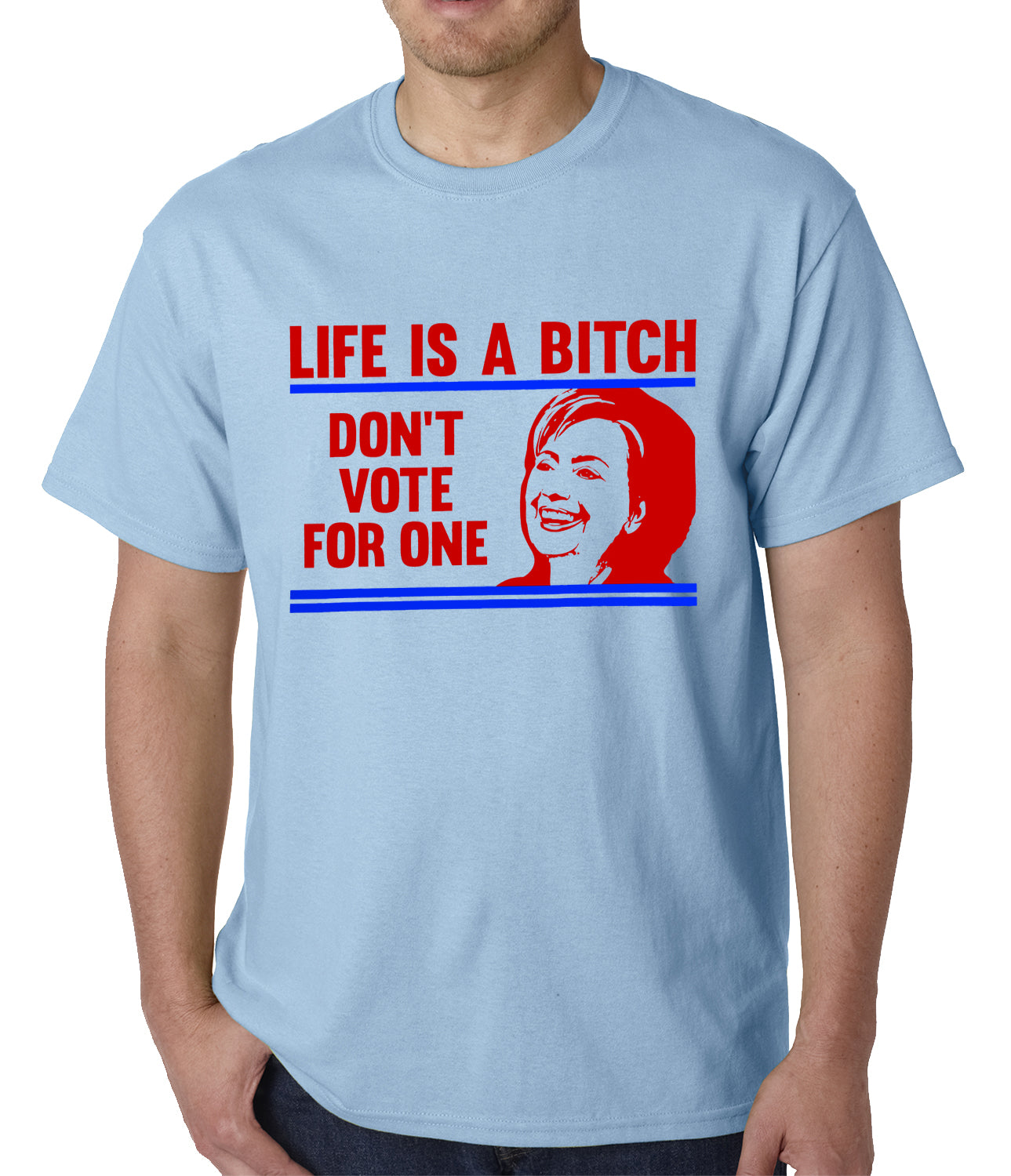 Life is a B*tch, Don't Vote For One Mens T-shirt