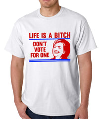 Life is a B*tch, Don't Vote For One Mens T-shirt