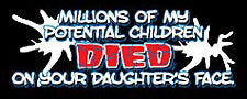 Millions of My Potential Children Died on Your Daughters Face T-Shirt