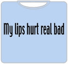 My Lips Hurt T-Shirt