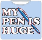 My Pen Is Huge T-Shirt