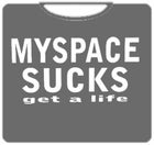 Myspace Sucks Get A Life T-Shirt