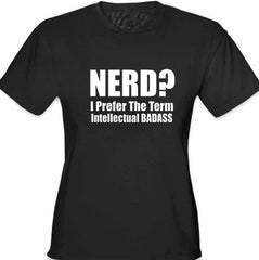 Nerd? I Prefer the Term Intellectual Bad Ass Girl's T-Shirt 