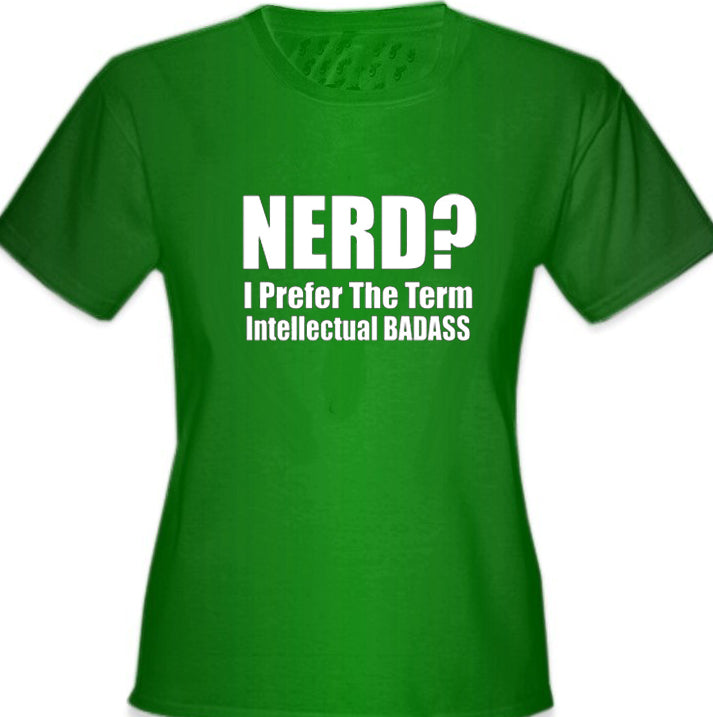 Nerd? I Prefer the Term Intellectual Bad Ass Girl's T-Shirt
