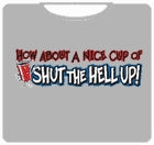 Nice Cup Of Shut The Hell Up T-Shirt