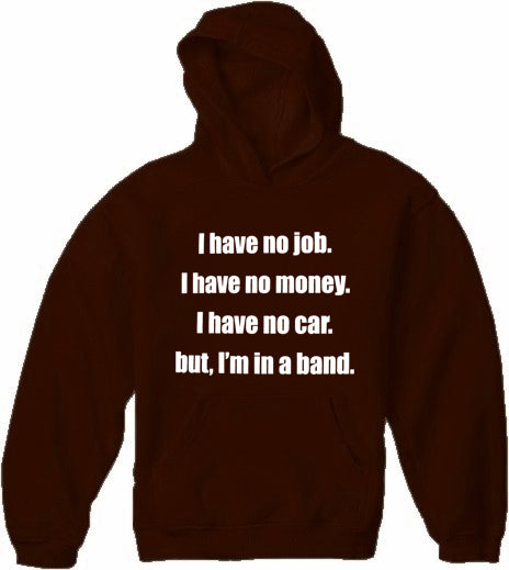 No Job, No Money, No Car, But I'm In A Band Hoodie