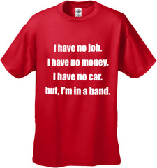No Job, No Money, No Car, But I'm In A Band T-Shirt