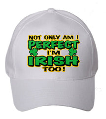 Not Only Am I perfect I'm Irish Too Baseball Hat