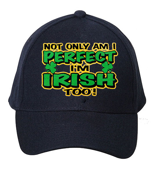 Not Only Am I perfect I'm Irish Too Baseball Hat