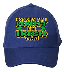 Not Only Am I perfect I'm Irish Too Baseball Hat