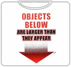 Objects Below Are Large T-Shirt