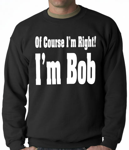 Of Course I'm Right, I'm Bob Adult Crewneck