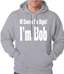Of Course I'm Right, I'm Bob Adult Hoodie
