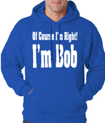 Of Course I'm Right, I'm Bob Adult Hoodie