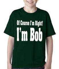 Of Course I'm Right, I'm Bob Kids T-shirt