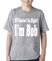 Of Course I'm Right, I'm Bob Kids T-shirt