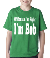 Of Course I'm Right, I'm Bob Kids T-shirt