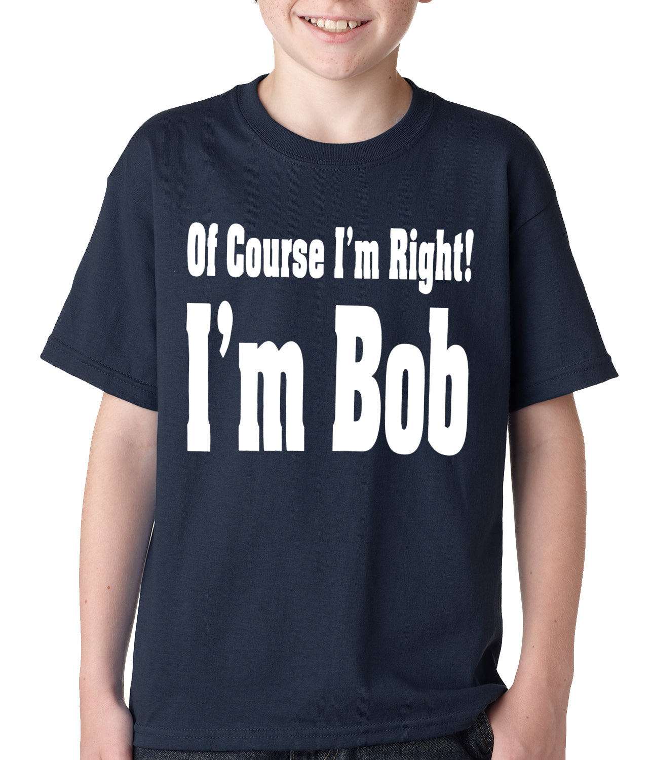 Of Course I'm Right, I'm Bob Kids T-shirt