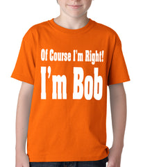 Of Course I'm Right, I'm Bob Kids T-shirt