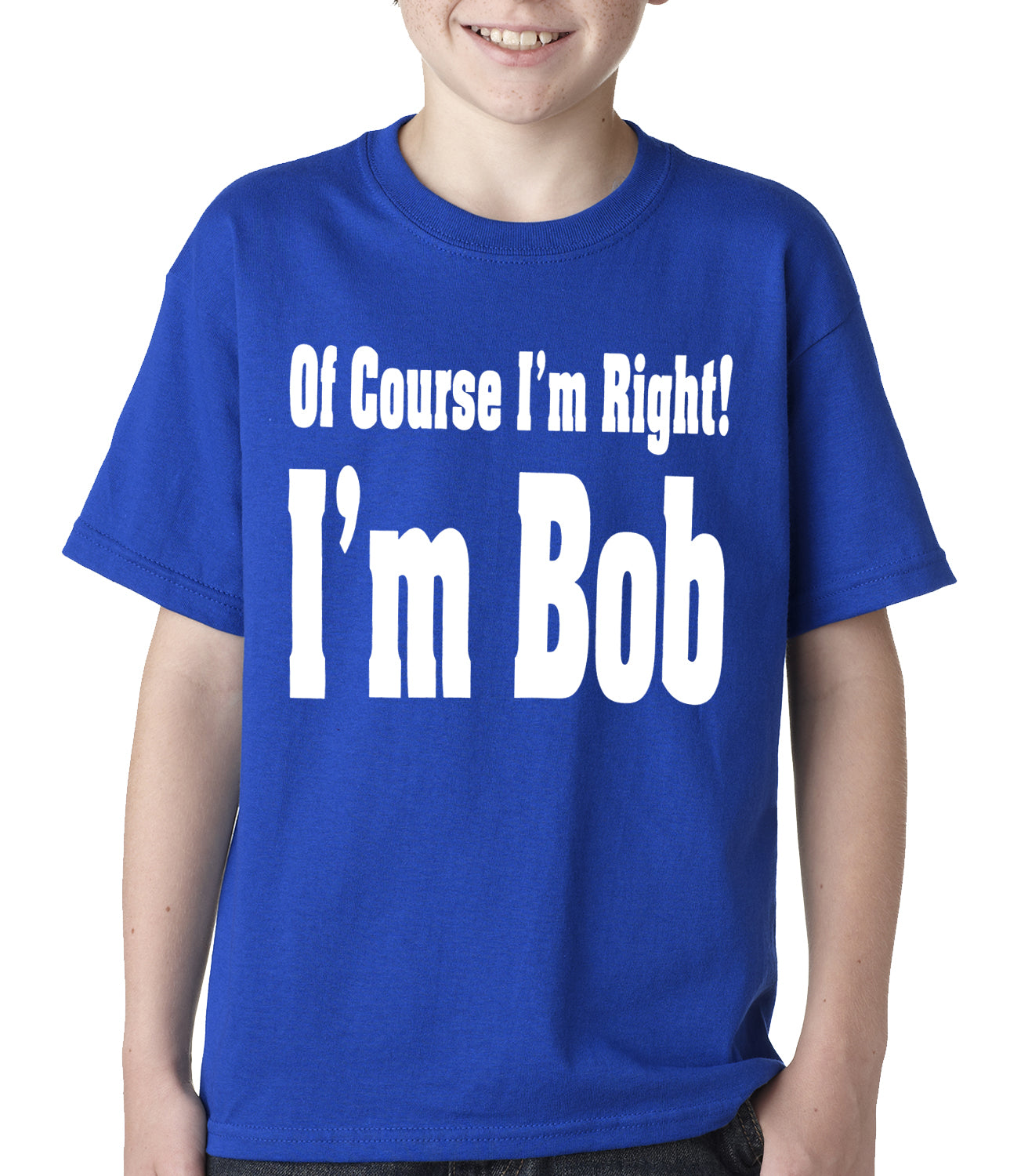 Of Course I'm Right, I'm Bob Kids T-shirt