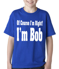 Of Course I'm Right, I'm Bob Kids T-shirt