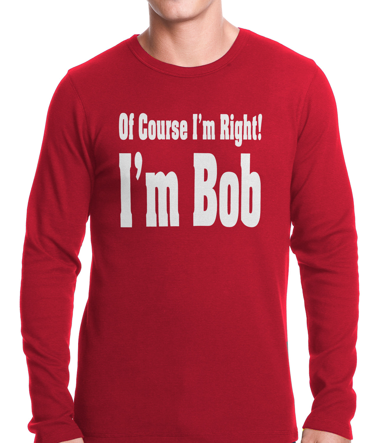 Of Course I'm Right, I'm Bob Thermal Shirt