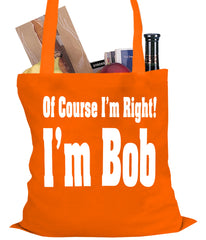 Of Course I'm Right, I'm Bob Tote Bag