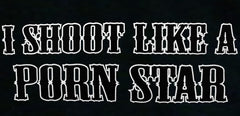 Offensive Sex T-Shirt - I Shoot Like a Porn Star T-Shirt
