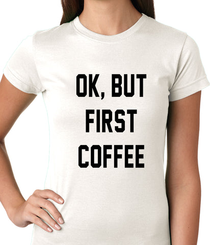 Ok, But First Coffee Ladies T-shirt