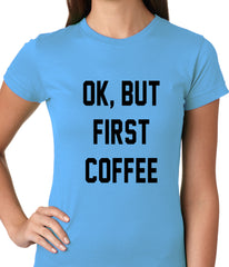 Ok, But First Coffee Ladies T-shirt