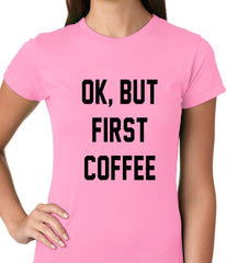 Ok, But First Coffee Ladies T-shirt