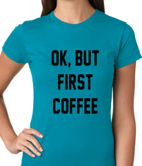 Ok, But First Coffee Ladies T-shirt