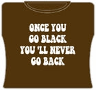 Once You Go Black... Girls T-Shirt