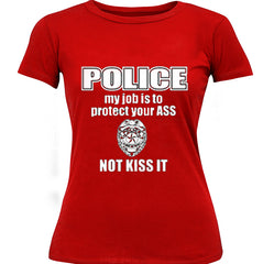 Police My Job Is To Protect Your Ass Not Kiss It Girls- T- Shirt