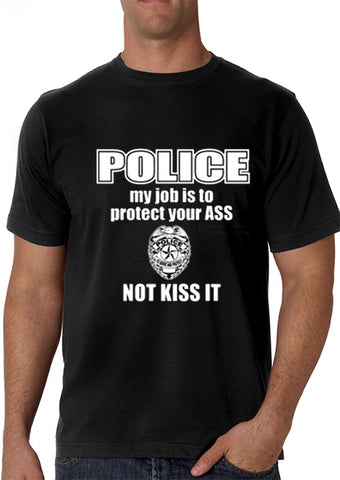 Police My Job Is To Protect Your Ass Not Kiss It Men's- T- Shirt 