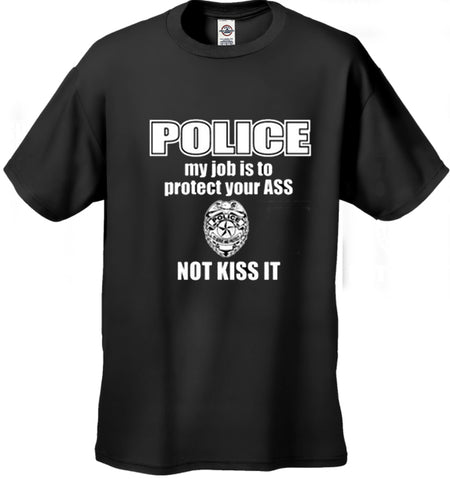 Police My Job Is To Protect Your Ass Not Kiss It Men's- T- Shirt