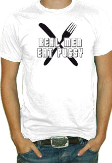 Real Men Eat Pus*y T-Shirt