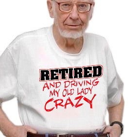 Retirement T-Shirt - Retired Driving My Old Lady Crazy T-Shirts