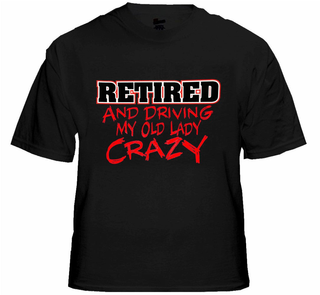 Retirement T-Shirt - Retired Driving My Old Lady Crazy T-Shirts