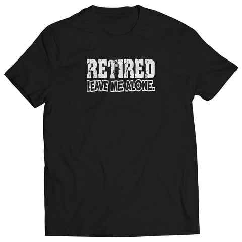 Retirement T-Shirts - Retired Leave Me Alone Mens T-Shirt