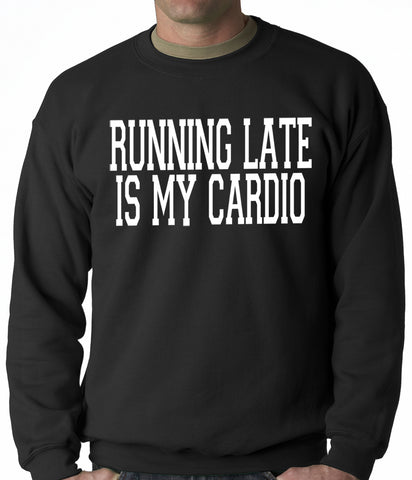 Running Late is my Cardio Adult Crewneck