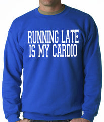 Running Late is my Cardio Adult Crewneck