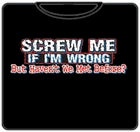 Screw Me If Im Wrong T-Shirt