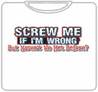 Screw Me If Im Wrong T-Shirt