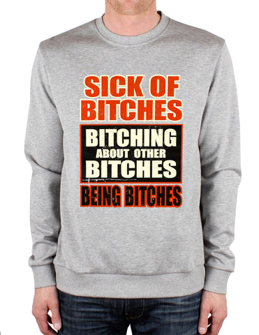 Sick of Bitches Bitching Crew Neck Sweatshirt