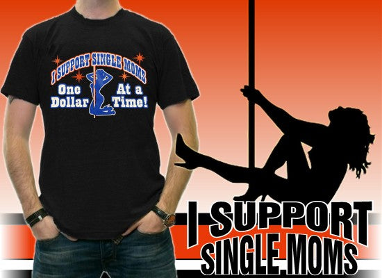 I Support Single Moms One Dollar At A Time T-Shirt
